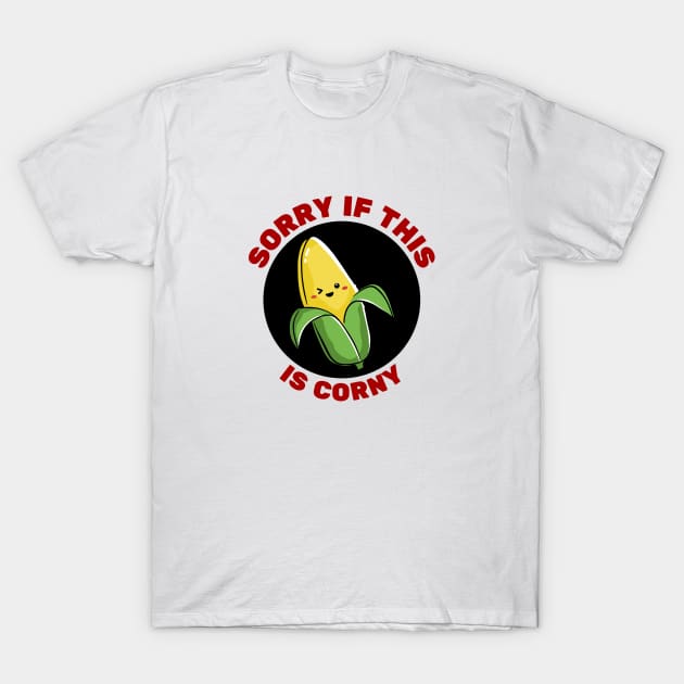 Sorry If This Is Corny | Corn Pun T-Shirt by Allthingspunny